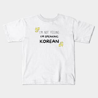 I'm Not Yelling I'm Speaking Korean Kids T-Shirt